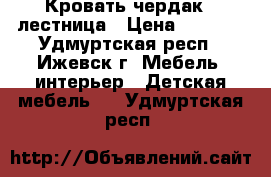 Кровать-чердак   лестница › Цена ­ 6 000 - Удмуртская респ., Ижевск г. Мебель, интерьер » Детская мебель   . Удмуртская респ.